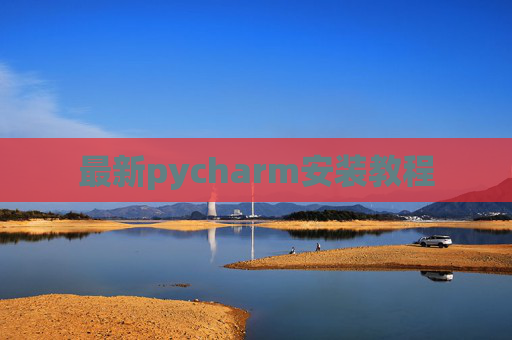 最新pycharm安装教程 最新pycharm安装教程