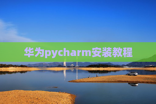 华为pycharm安装教程 华为pycharm安装教程